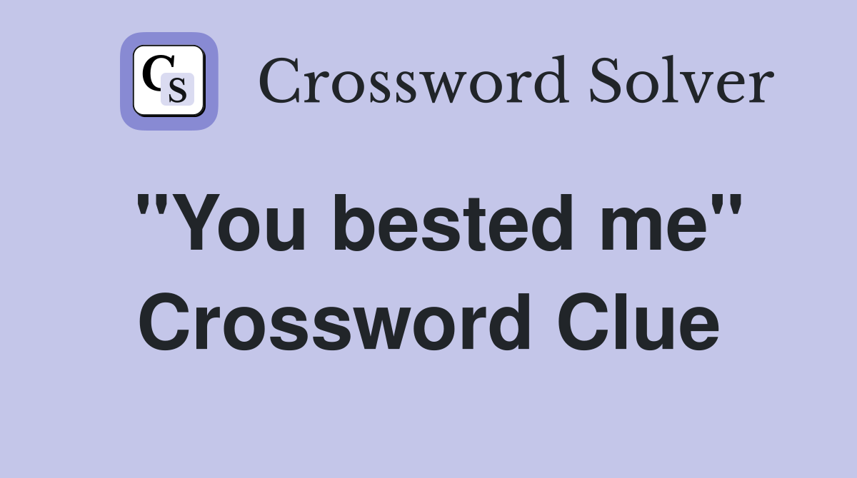 ''You bested me'' Crossword Clue