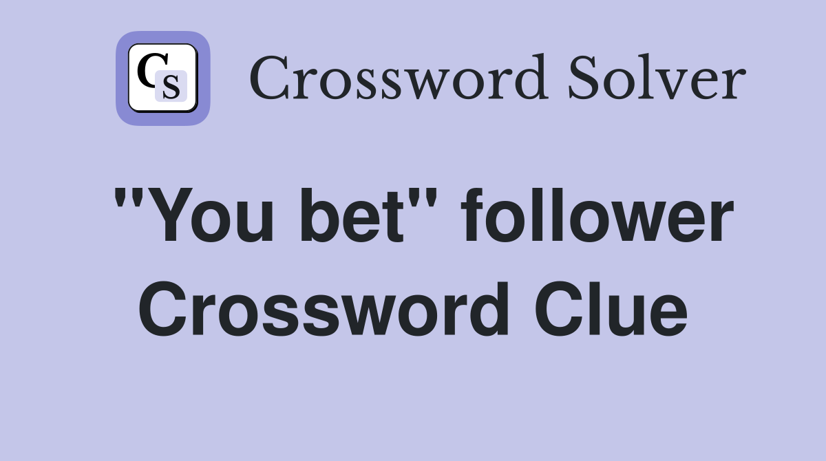 ''You bet'' follower Crossword Clue