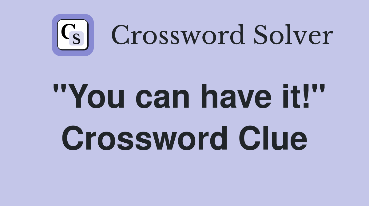 ''You can have it!'' Crossword Clue