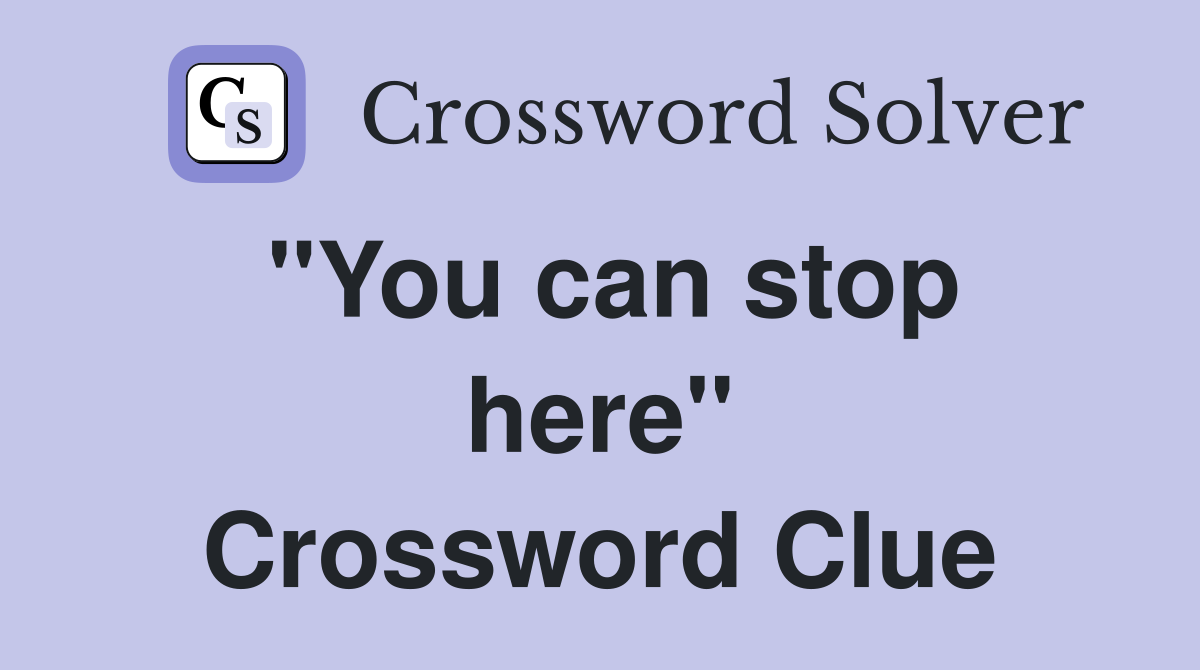 ''You can stop here'' Crossword Clue