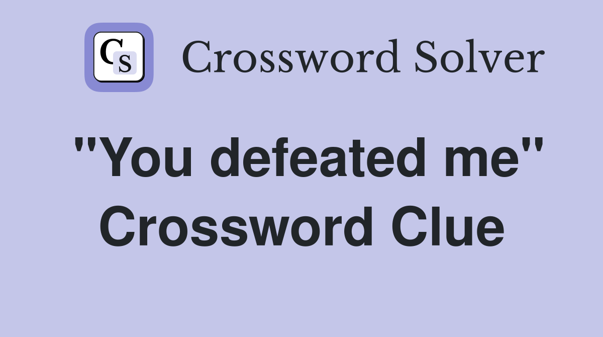 ''You defeated me'' Crossword Clue