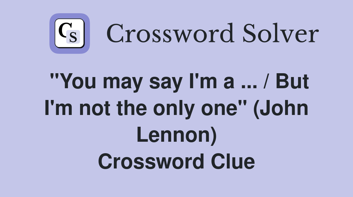 ''You may say I'm a ... / But I'm not the only one'' (John Lennon) Crossword Clue