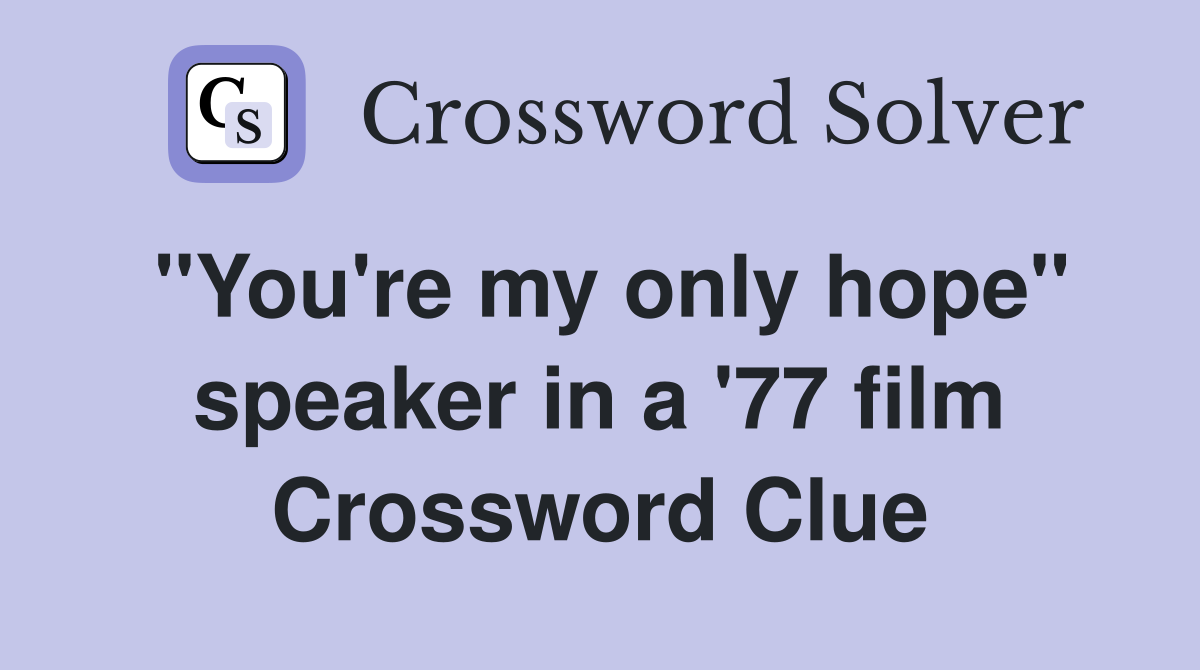 ''You're my only hope'' speaker in a '77 film Crossword Clue