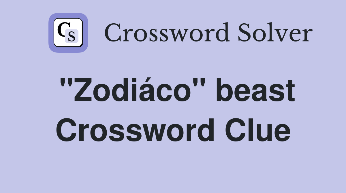 ''Zodiáco'' beast Crossword Clue