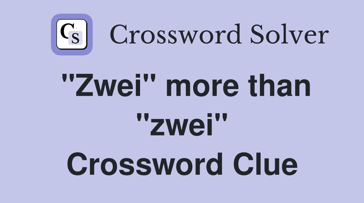 ''Zwei'' more than ''zwei'' Crossword Clue