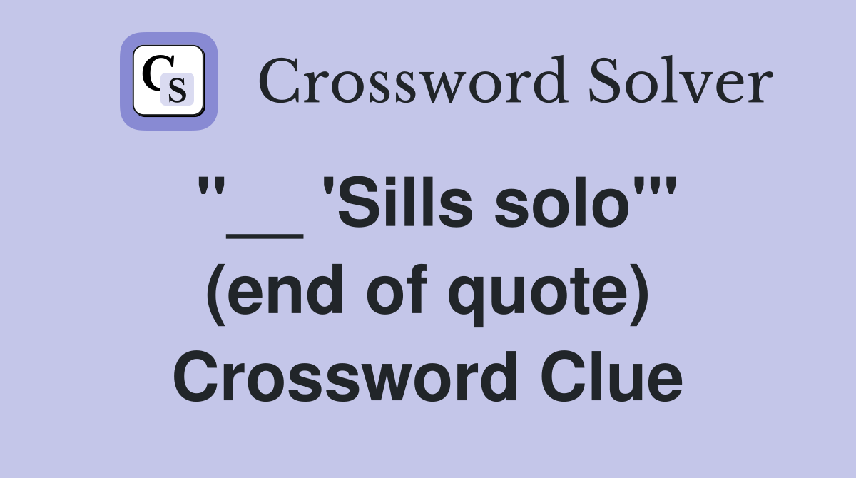 ''__ 'Sills solo''' (end of quote) Crossword Clue