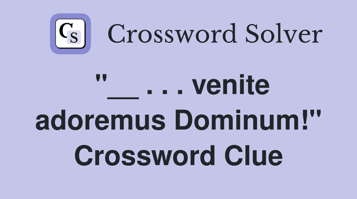 ''__ . . . venite adoremus Dominum!'' Crossword Clue