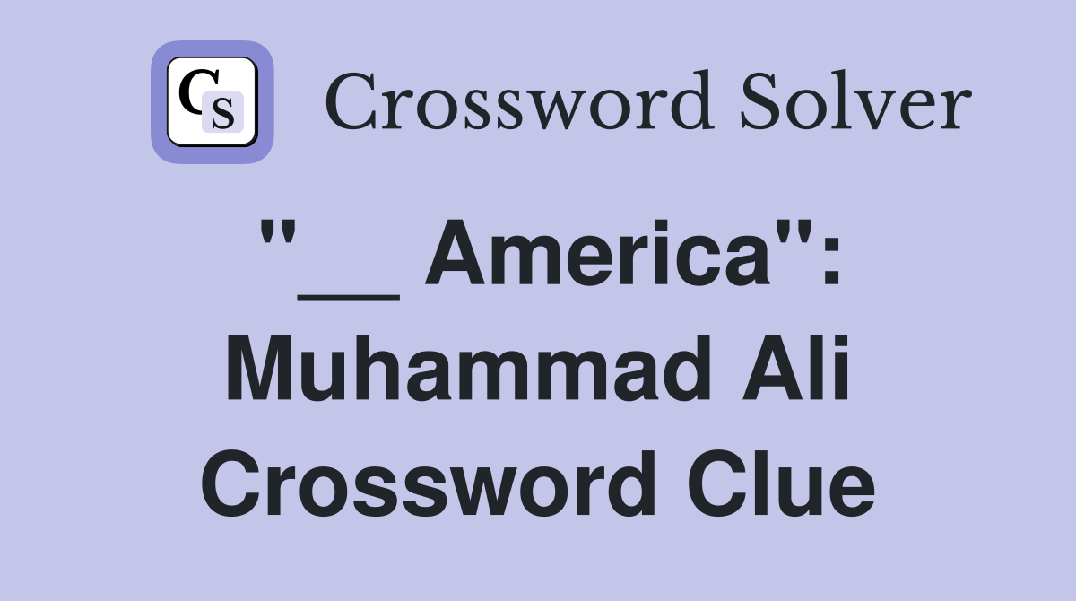 ''__ America'': Muhammad Ali Crossword Clue