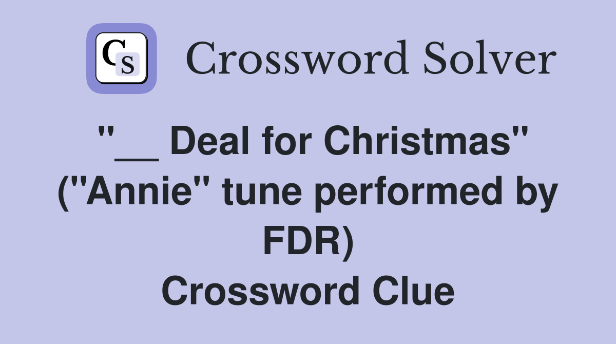 ''__ Deal for Christmas'' (''Annie'' tune performed by FDR) Crossword Clue