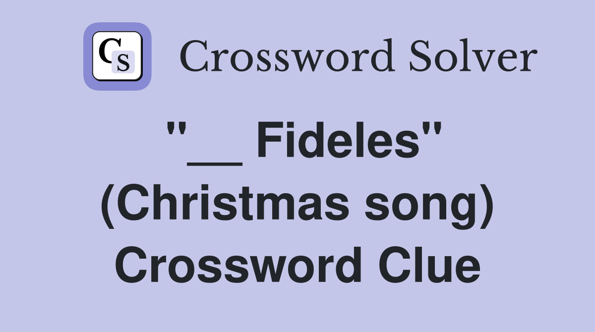 ''__ Fideles'' (Christmas song) Crossword Clue