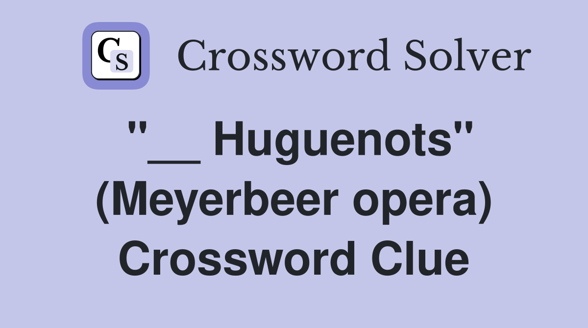 ''__ Huguenots'' (Meyerbeer opera) Crossword Clue