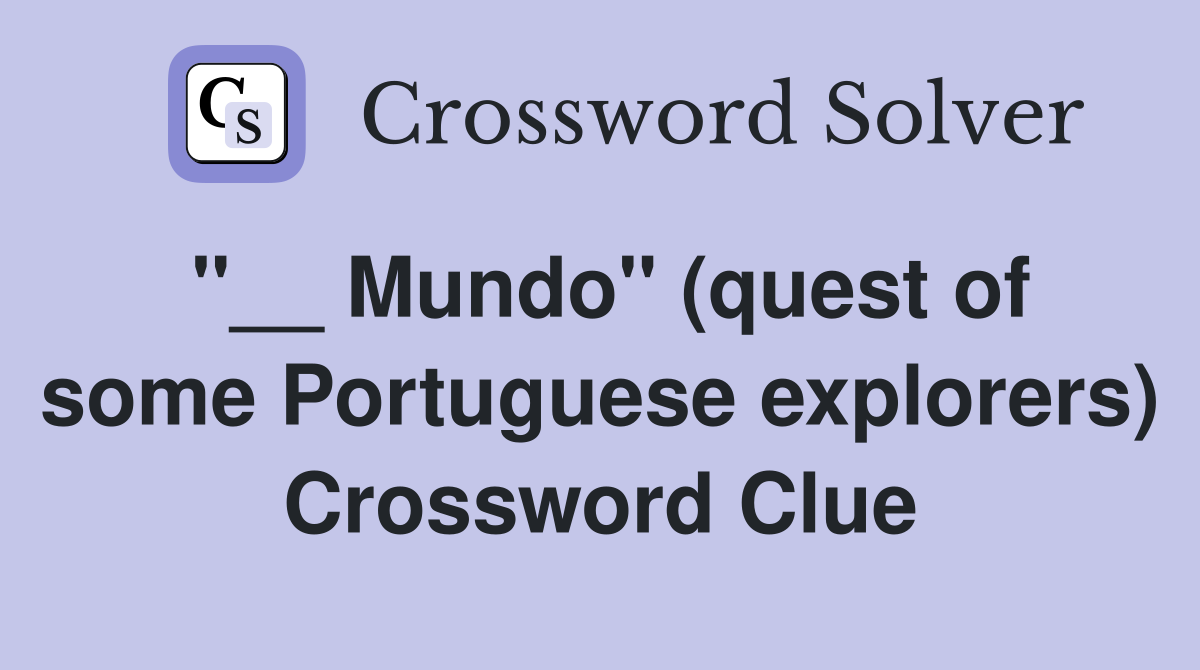 ''__ Mundo'' (quest of some Portuguese explorers) Crossword Clue