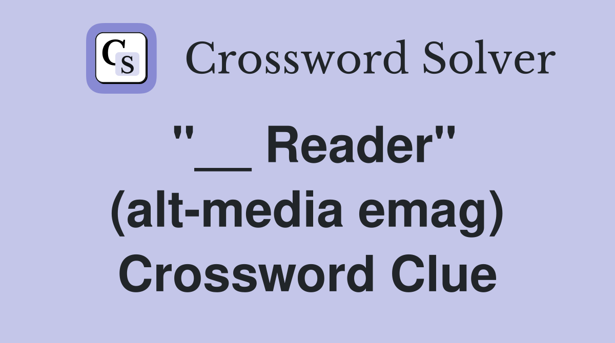 ''__ Reader'' (alt-media emag) Crossword Clue