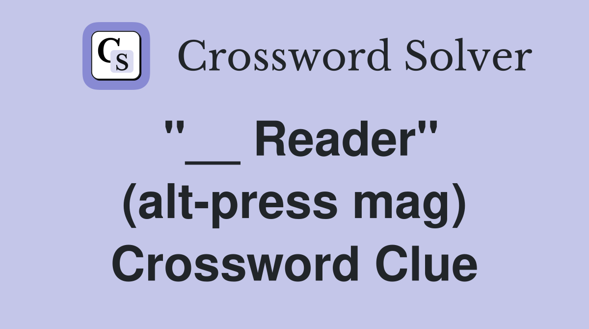 ''__ Reader'' (alt-press mag) Crossword Clue