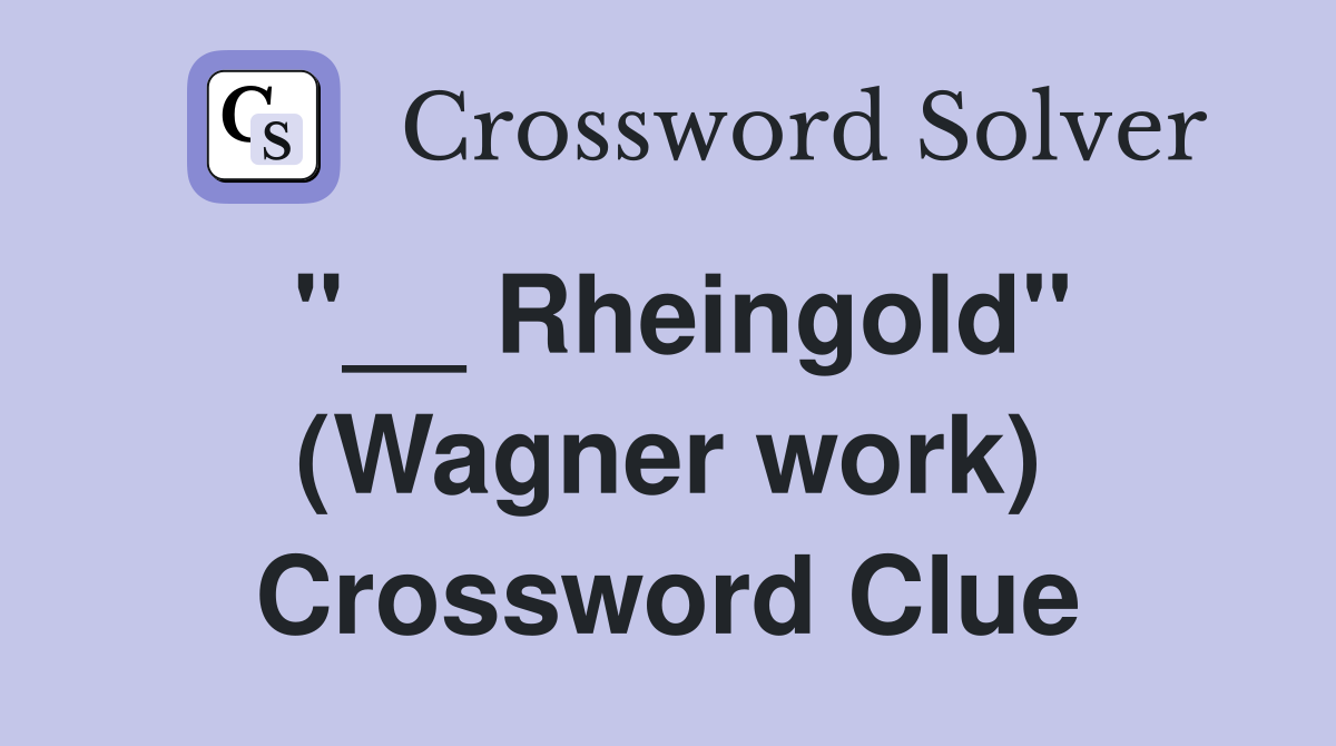''__ Rheingold'' (Wagner work) Crossword Clue