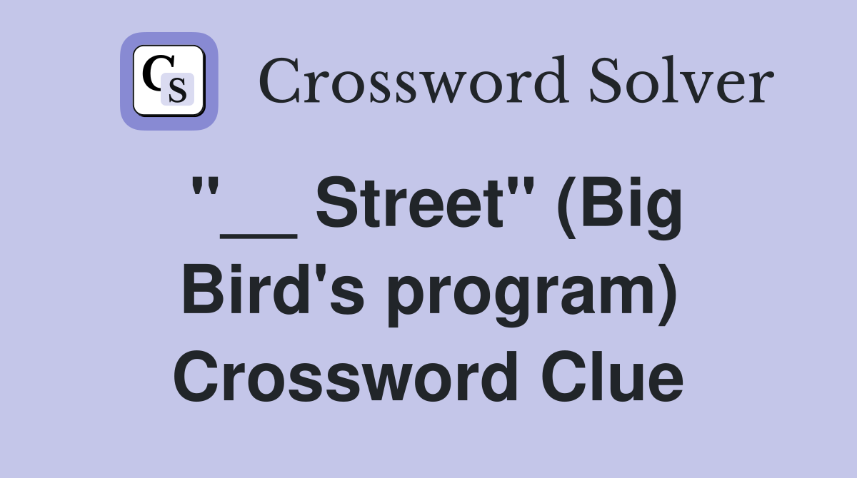 ''__ Street'' (Big Bird's program) Crossword Clue