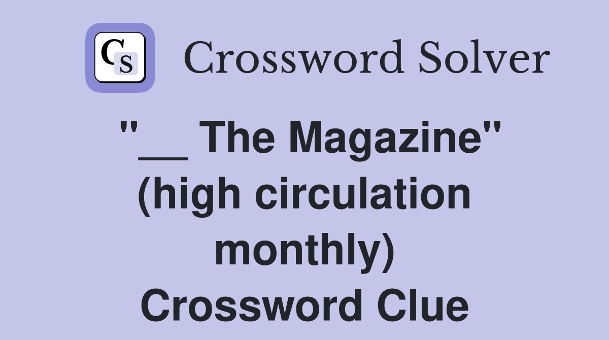 ''__ The Magazine'' (high circulation monthly) Crossword Clue