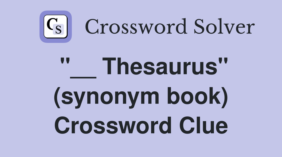 ''__ Thesaurus'' (synonym book) Crossword Clue