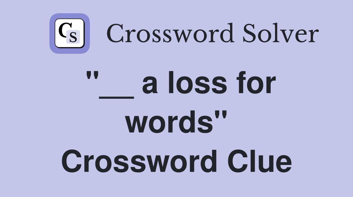 ''__ a loss for words'' Crossword Clue