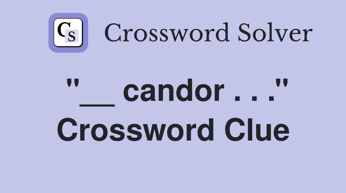 ''__ candor . . .'' Crossword Clue
