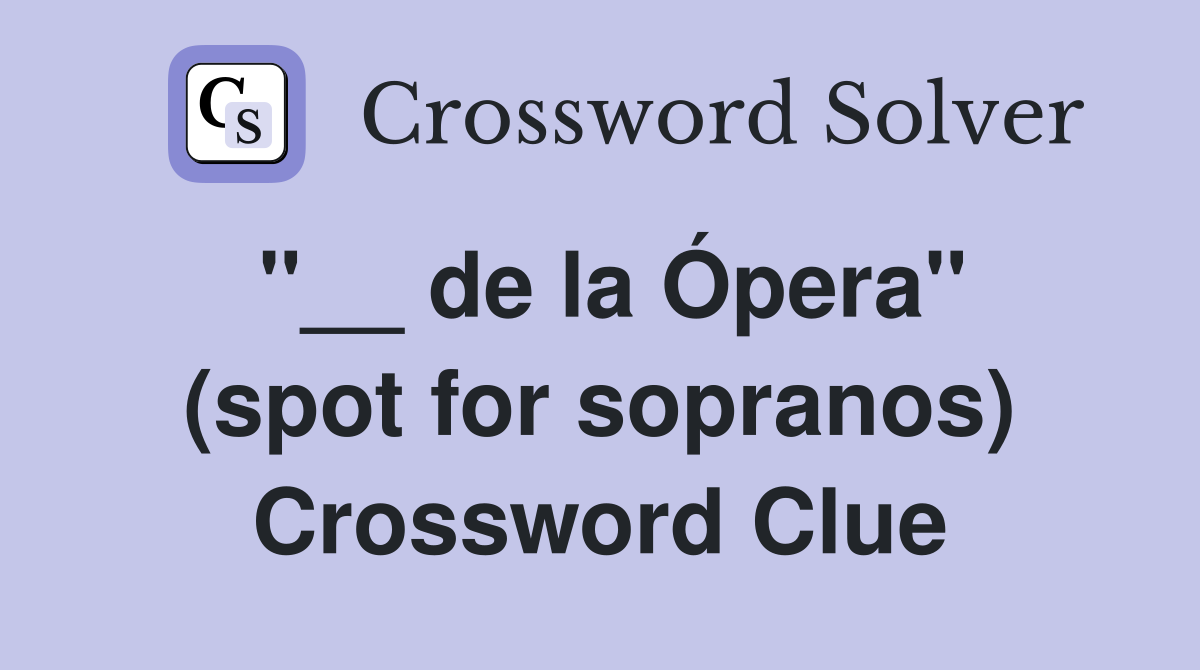 ''__ de la Ópera'' (spot for sopranos) Crossword Clue