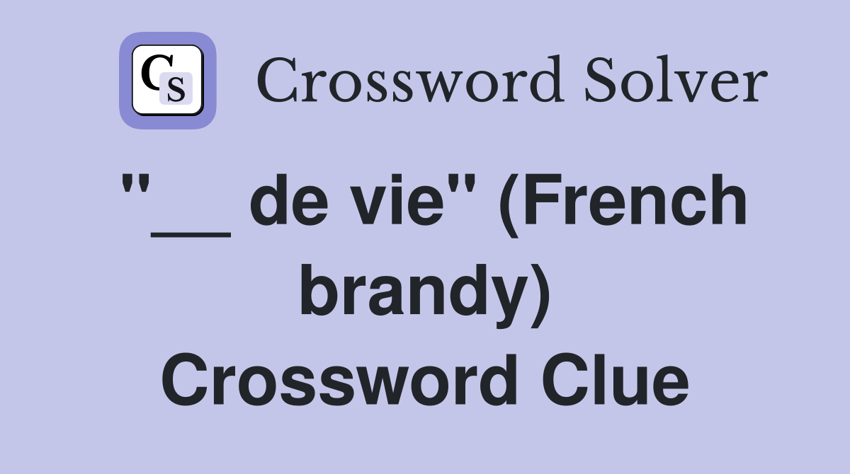 ''__ de vie'' (French brandy) Crossword Clue