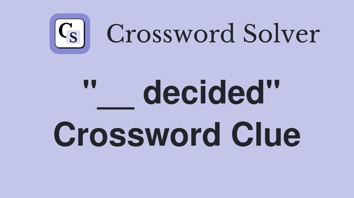 ''__ decided'' Crossword Clue