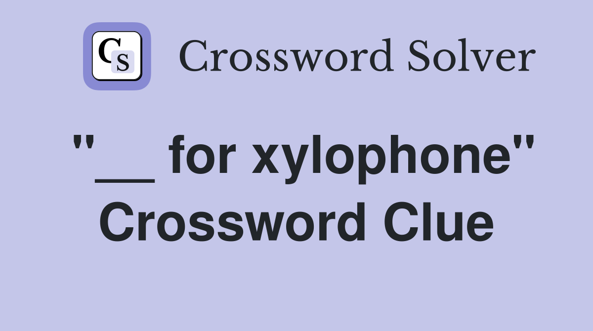 ''__ for xylophone'' Crossword Clue