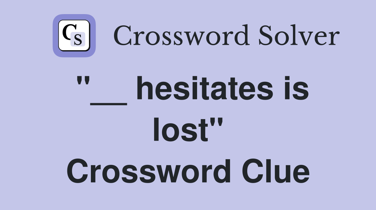 ''__ hesitates is lost'' Crossword Clue