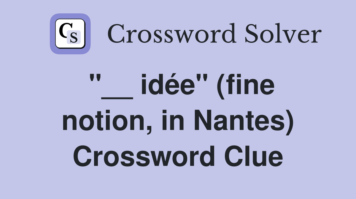 ''__ idée'' (fine notion, in Nantes) Crossword Clue
