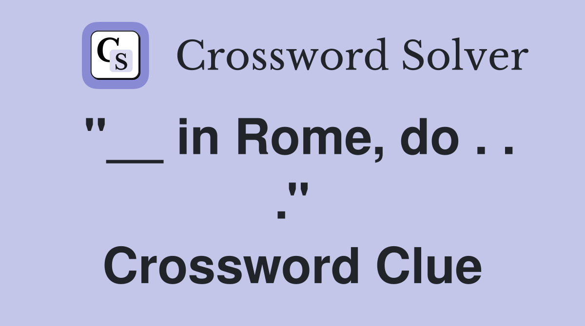 ''__ in Rome, do . . .'' Crossword Clue