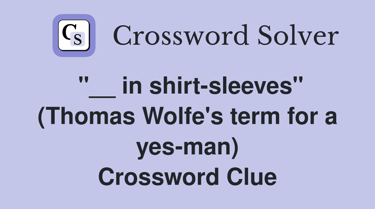 ''__ in shirt-sleeves'' (Thomas Wolfe's term for a yes-man) Crossword Clue