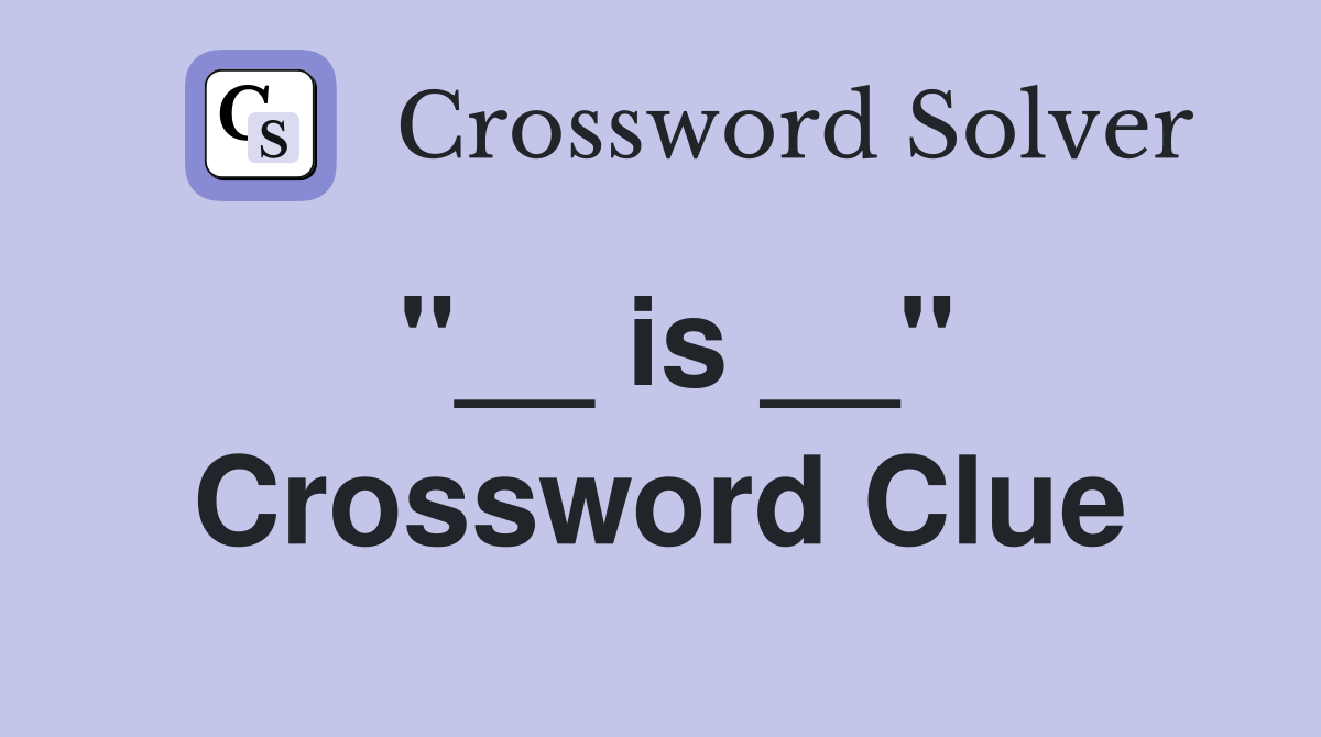 ''__ is __'' Crossword Clue