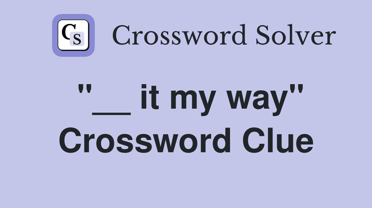 ''__ it my way'' Crossword Clue