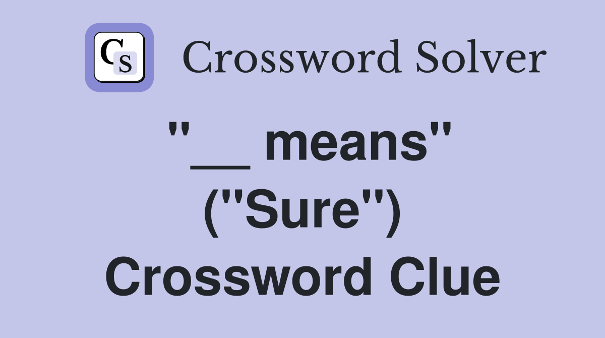 ''__ means'' (''Sure'') Crossword Clue