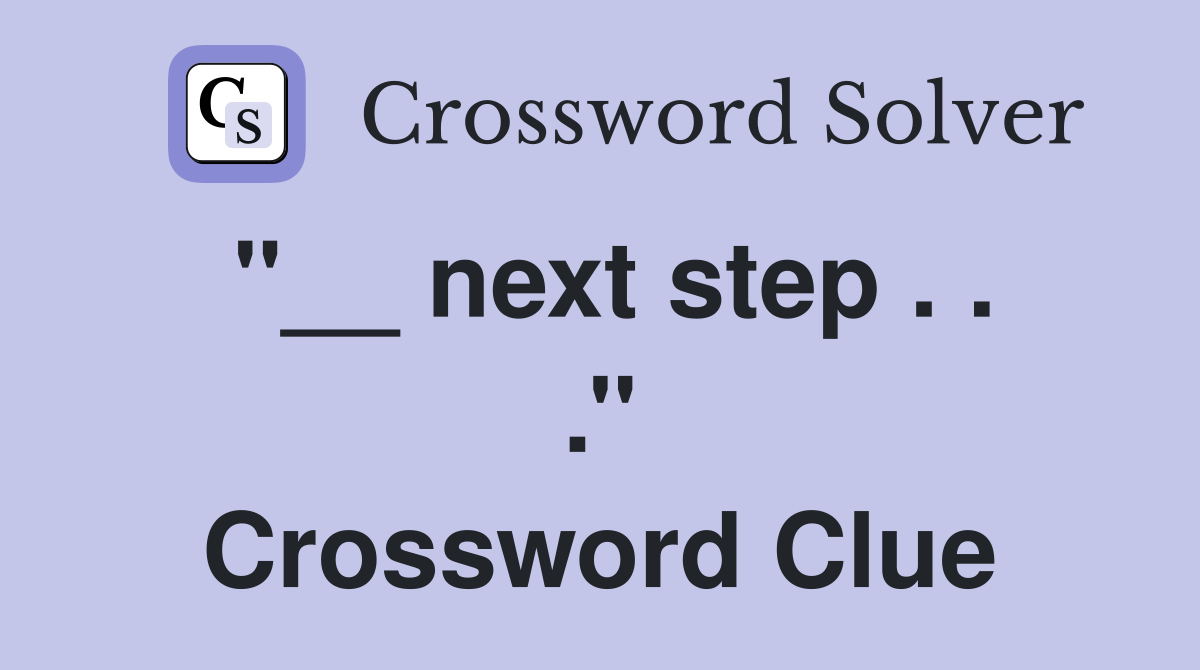 ''__ next step . . .'' Crossword Clue