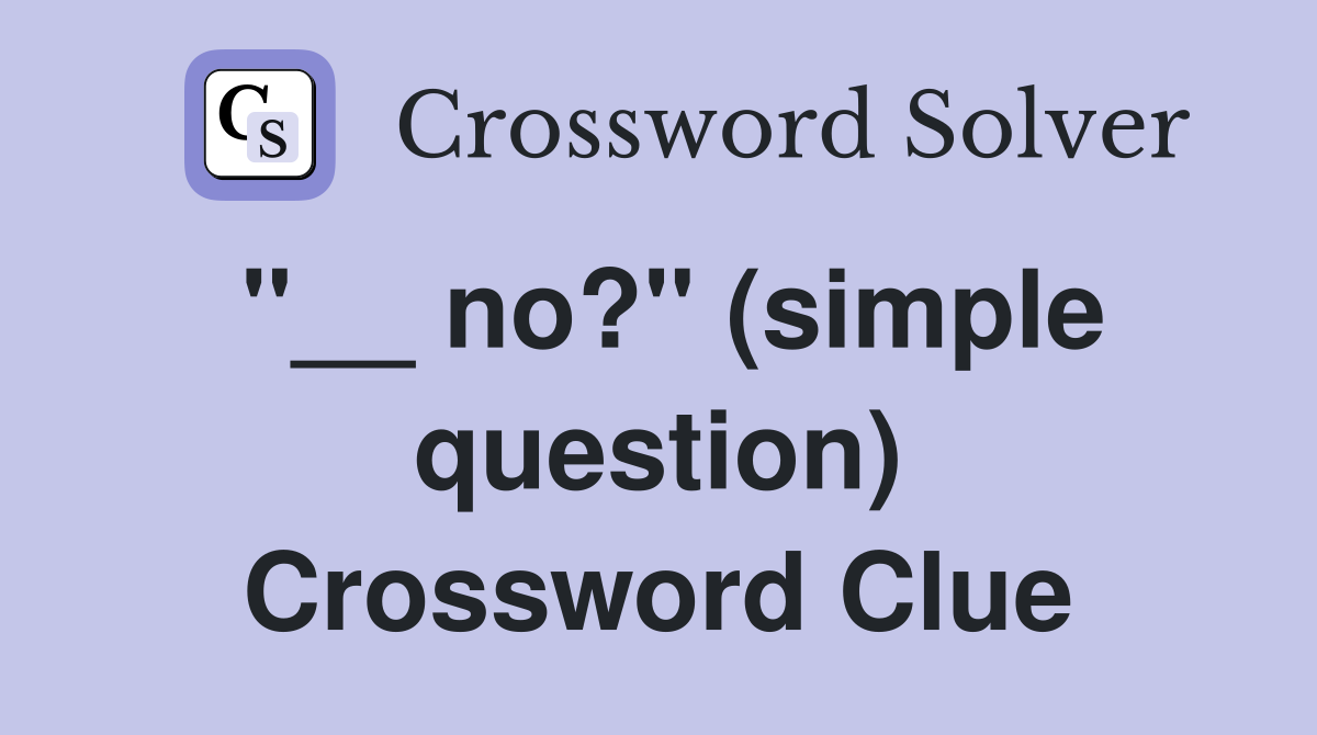 ''__ no?'' (simple question) Crossword Clue