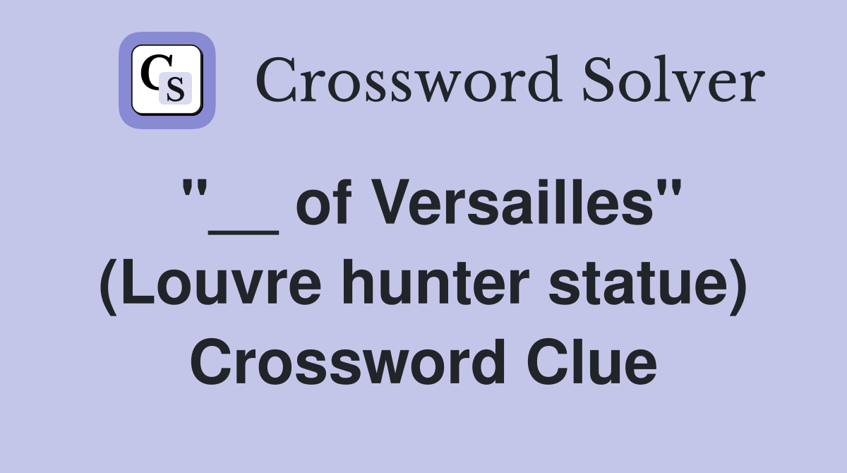 ''__ of Versailles'' (Louvre hunter statue) Crossword Clue