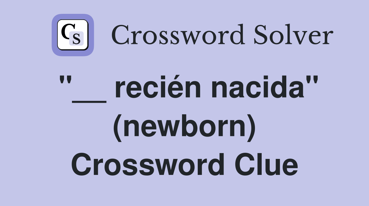 ''__ recién nacida'' (newborn) Crossword Clue