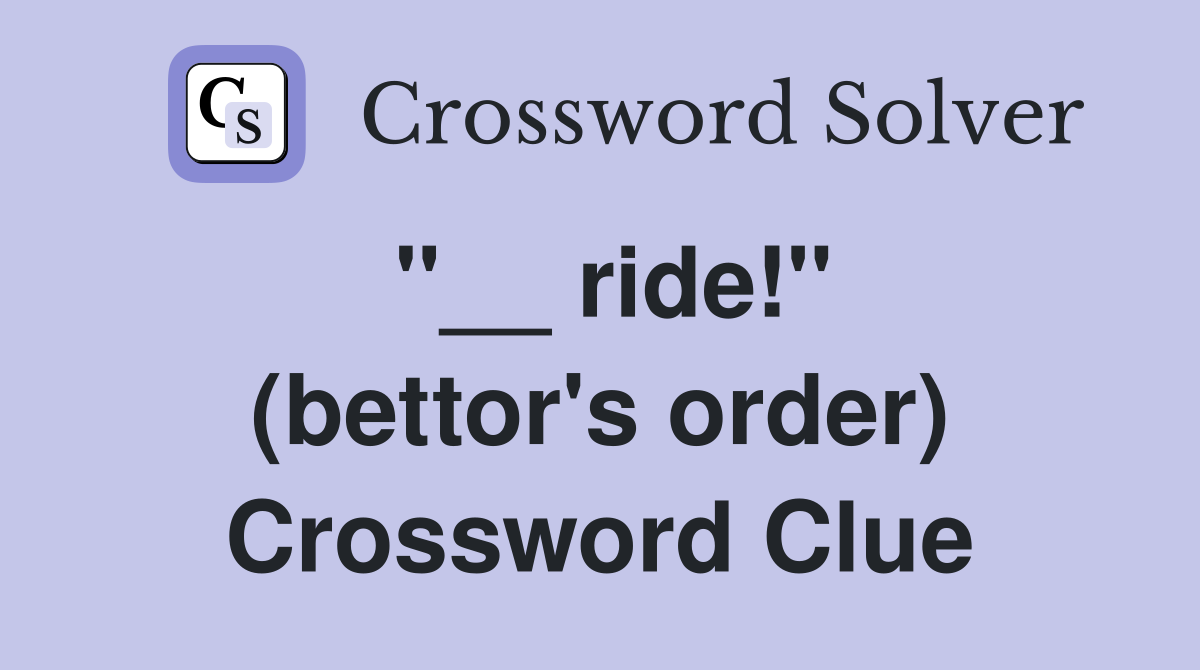 ''__ ride!'' (bettor's order) Crossword Clue