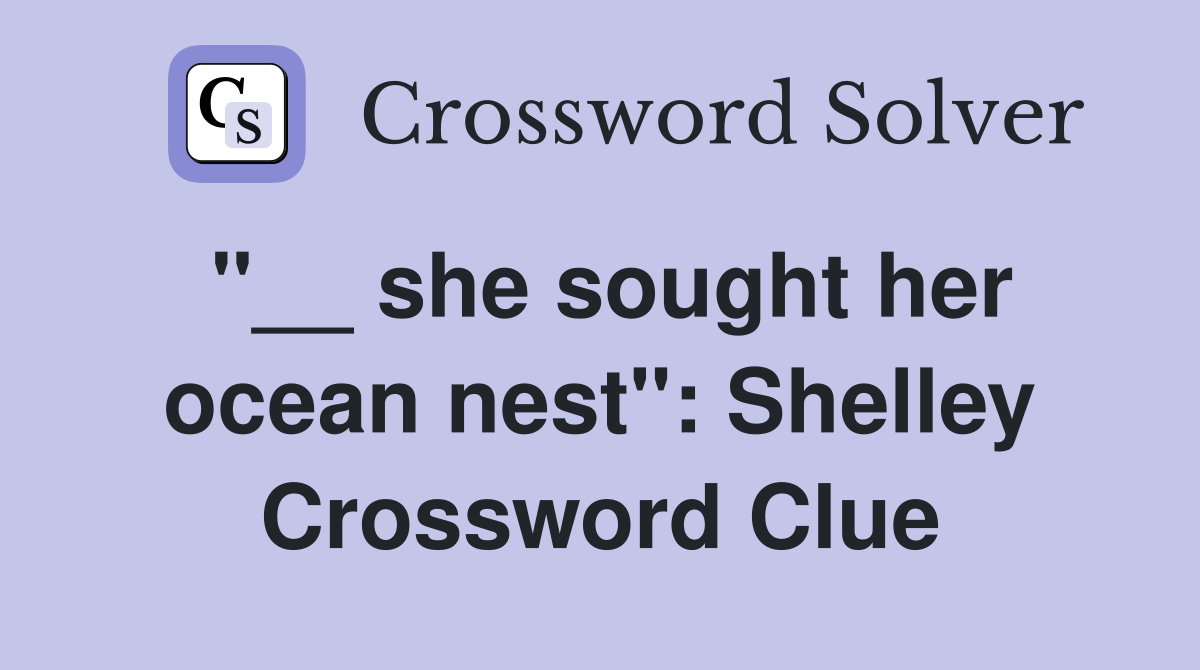 ''__ she sought her ocean nest'': Shelley Crossword Clue