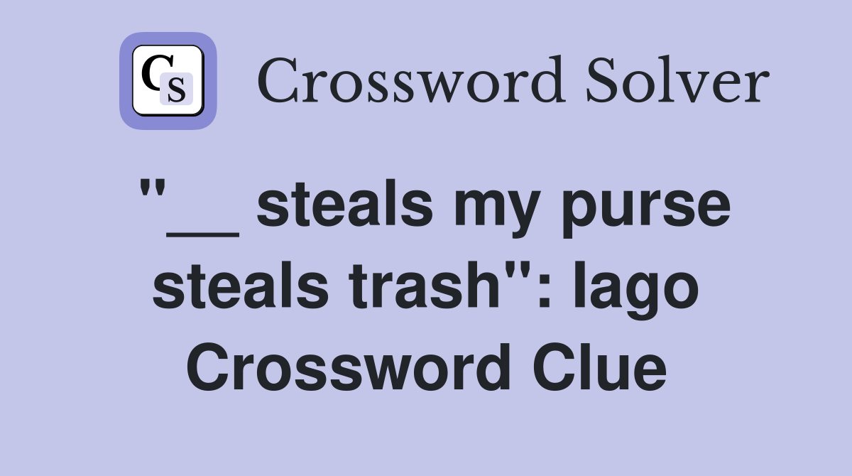 ''__ steals my purse steals trash'': Iago Crossword Clue