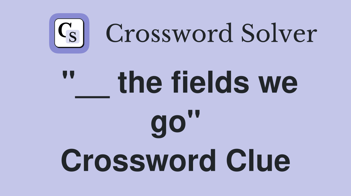 ''__ the fields we go'' Crossword Clue