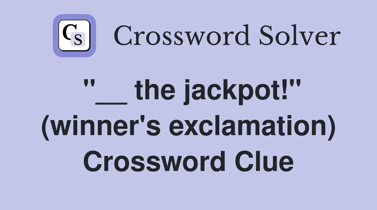 ''__ the jackpot!'' (winner's exclamation) Crossword Clue
