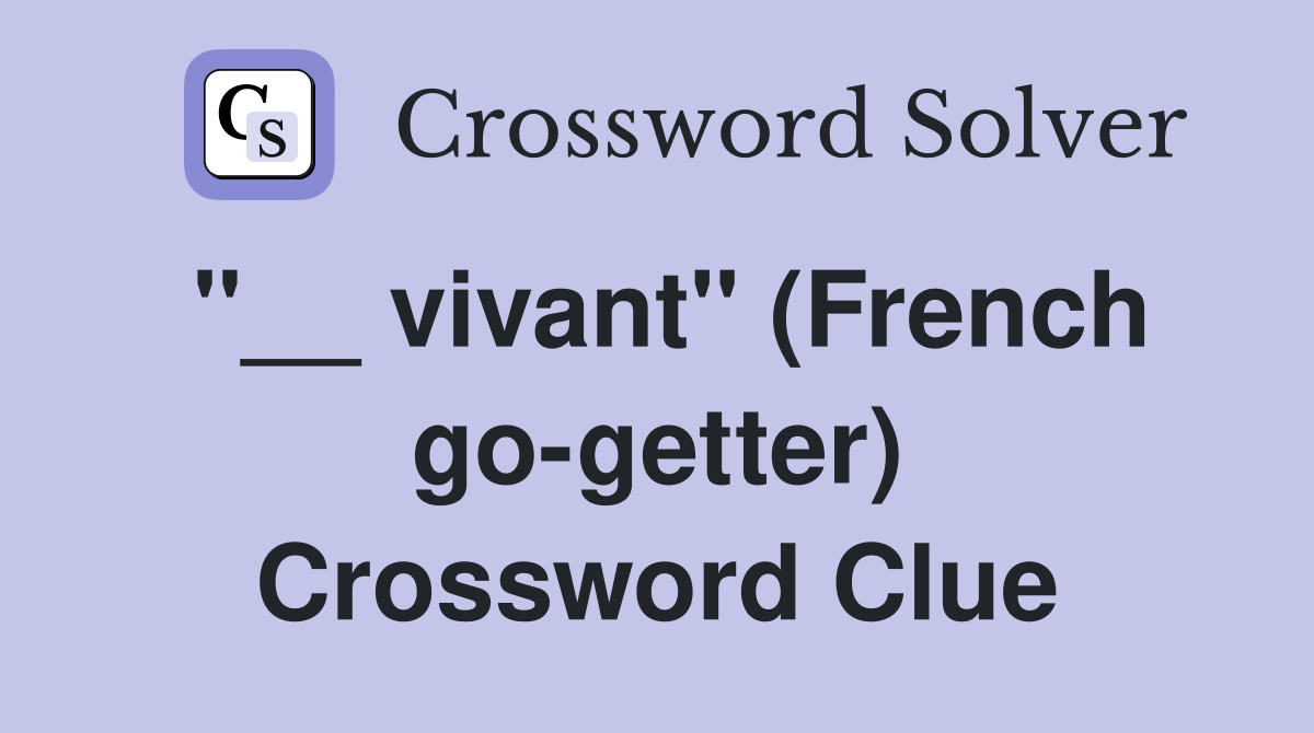 ''__ vivant'' (French go-getter) Crossword Clue