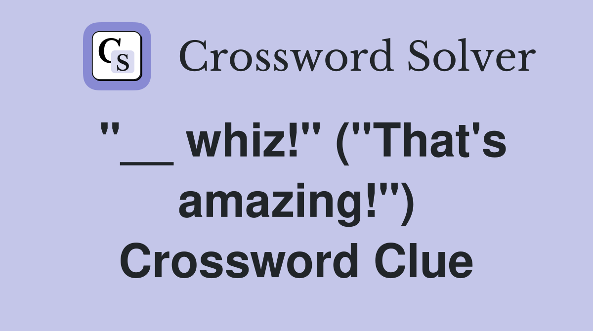 ''__ whiz!'' (''That's amazing!'') Crossword Clue