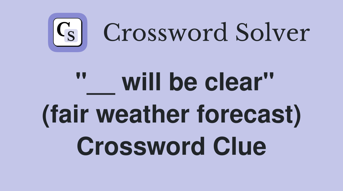 ''__ will be clear'' (fair weather forecast) Crossword Clue