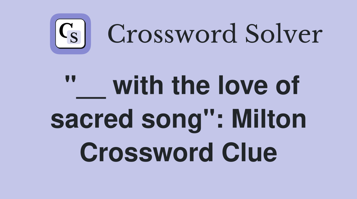 ''__ with the love of sacred song'': Milton Crossword Clue