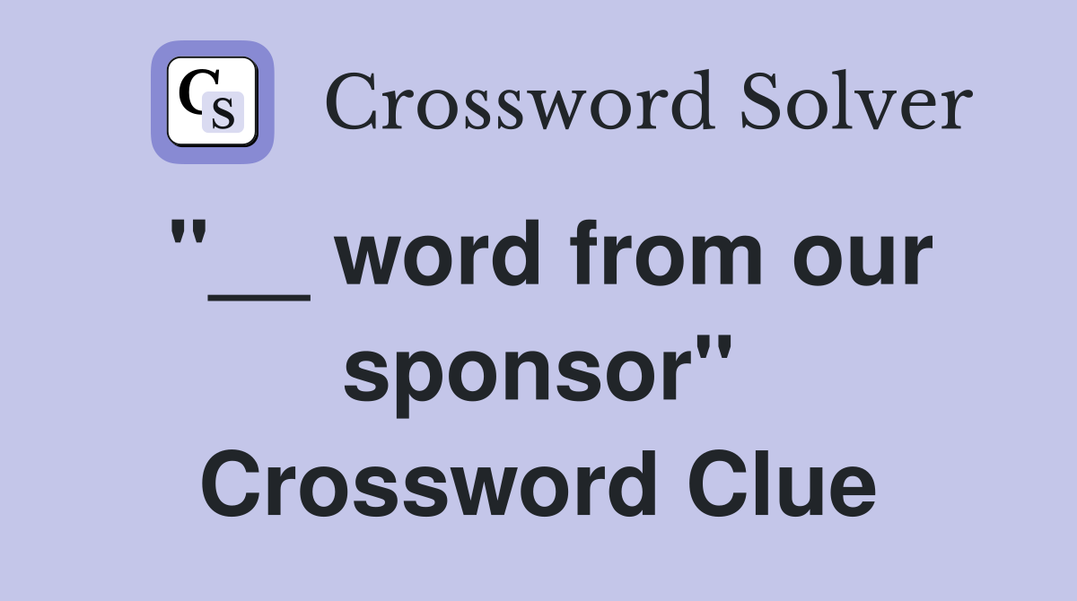 ''__ word from our sponsor'' Crossword Clue