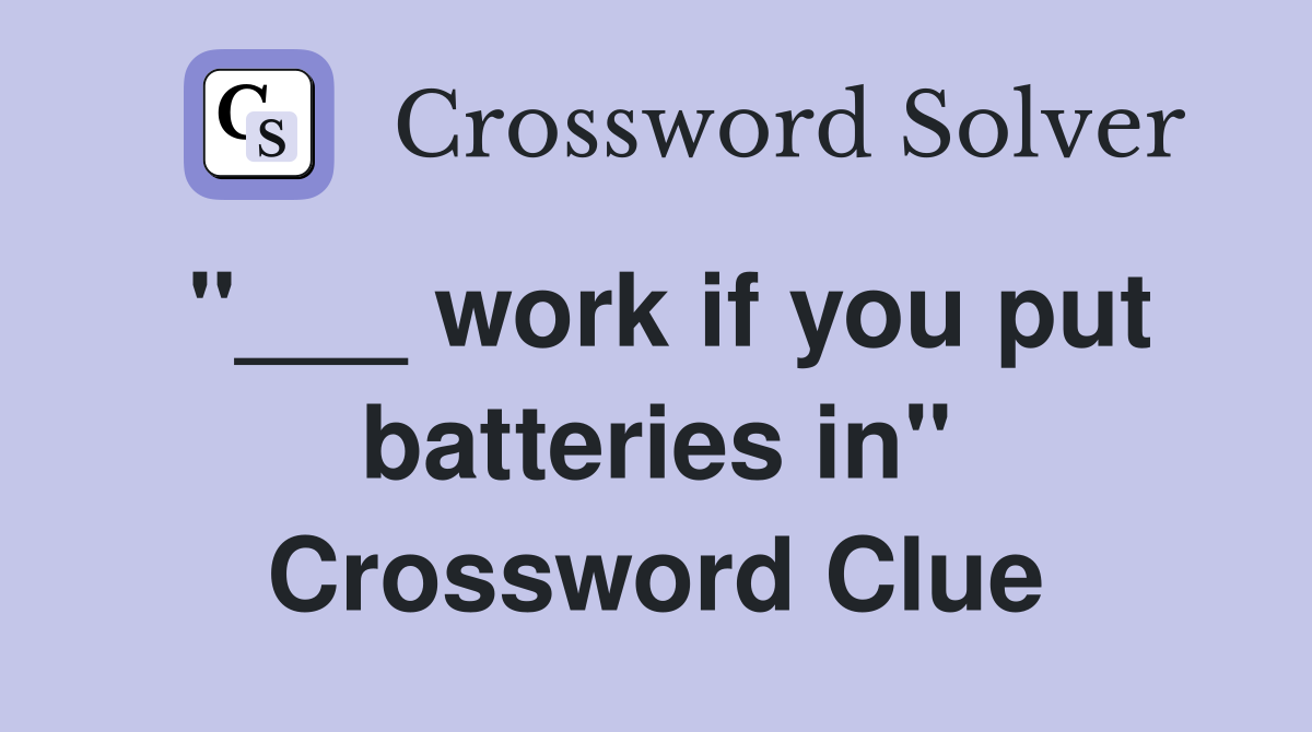 ''___ work if you put batteries in'' Crossword Clue